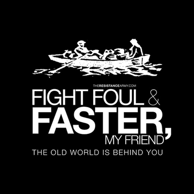 Fight Foul & Faster, My Friend. The Old World Is Behind You.