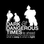 Dark & Dangerous Times Lie Ahead. We Must Soon Make The Decision Between What Is Easy & What Is Right.