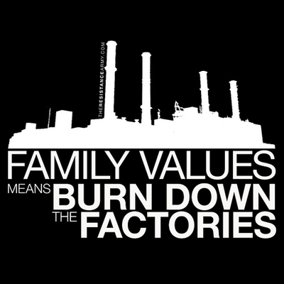 Family Values Means Burn Down The Factories