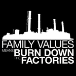 Family Values Means Burn Down The Factories